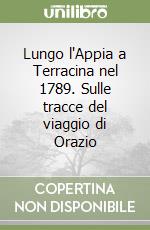 Lungo l'Appia a Terracina nel 1789. Sulle tracce del viaggio di Orazio