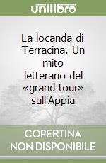 La locanda di Terracina. Un mito letterario del «grand tour» sull'Appia