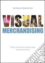 Visual merchandising. Mirror and soul of a point of sales. Technical and manual libro