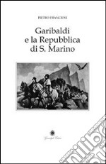 Garibaldi e la Repubblica di San Marino. Cenni storico-critici