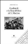 Garibaldi e la Repubblica di San Marino. Cenni storico-critici libro