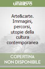 Arte&carte. Immagini, percorsi, utopie della cultura contemporanea libro