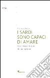 I sardi sono capaci di amare. Coscienza e futuro di una nazione libro