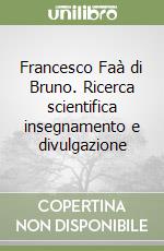 Francesco Faà di Bruno. Ricerca scientifica insegnamento e divulgazione libro