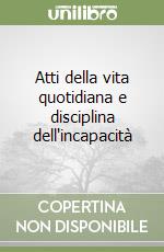 Atti della vita quotidiana e disciplina dell'incapacità libro