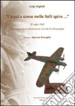 L'aquila scese nelle folli spire... 20 luglio 1940 cronaca di un incidente aereo nei cieli di Schivenoglia libro