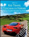 Red travel. Toscana in Ferrari. 458 Italia, Ferrari California, Ferrari 430 Spider and other 7 Ferrari GT models. Ediz. multilingue libro