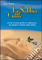 La sabbia nel cuore. Chi ha il cuore gonfio di malinconia... ha sempre il sorriso sulle labbra libro