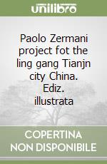 Paolo Zermani project fot the ling gang Tianjn city China. Ediz. illustrata libro