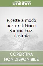 Ricette a modo nostro di Gianni Samini. Ediz. illustrata libro