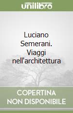 Luciano Semerani. Viaggi nell'architettura