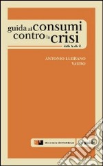 Guida ai cosumi contro la crisi dalla A alla Z libro