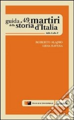 Guida a 49 martiri della storia d'Italia. Dalla A alla Z libro