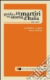 Guida a 49 martiri della storia d'Italia. Dalla A alla Z libro