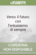 Verso il futuro con l'entusiasmo di sempre libro