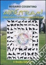 Addestrami. Corso pratico di addestramento per cani