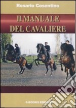 Il manuale del cavaliere. Come montare correttamente a cavallo