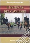 Il manuale del cavaliere. Come montare correttamente a cavallo libro