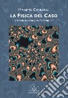 La fisica del caso. Raccontata con parole semplici libro di Corbucci Massimo