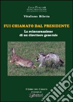 Fui chiamato dal presidente. La reincarnazione di un direttore generale libro