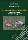 Fui chiamato dal presidente. La reincarnazione di un direttore generale libro