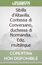 Sibilla d'Altavilla. Contessa di Conversano, duchessa di Normandia. Ediz. multilingue libro