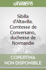 Sibilla d'Altavilla. Comtesse de Conversano, duchesse de Normandie libro