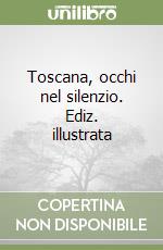 Toscana, occhi nel silenzio. Ediz. illustrata libro