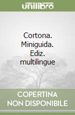 Cortona. Miniguida. Ediz. multilingue