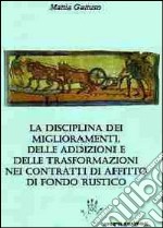 La disciplina dei miglioramenti, delle addizioni e delle trasformazioni nei contratti di affitto di fondo rustico libro