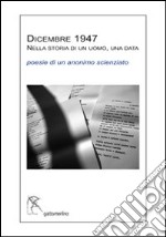 Dicembre 1947 nella storia di un uomo, una data. Poesie di un anonimo scienziato libro