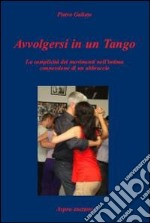 Avvolgersi in un tango. La complicità dei movimenti nell'intima connessione di un abbraccio libro