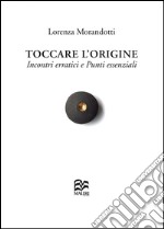 Toccare l'origine. Incontri erratici e punti essenziali