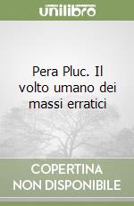 Pera Pluc. Il volto umano dei massi erratici libro