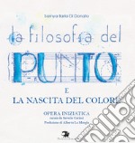 La filosofia del punto e la nascita del colore. Opera iniziatica libro