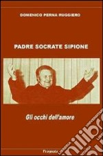 Padre Socrate Sipione. Gli occhi dell'amore. Con CD Audio libro