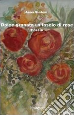 Dolce granata un fascio di rose libro