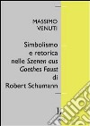 Simbolismo e retorica nelle Szenen aus Goethes Faust di Robert Schumann libro