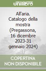 All'aria. Catalogo della mostra (Pregassona, 16 dicembre 2023-31 gennaio 2024)