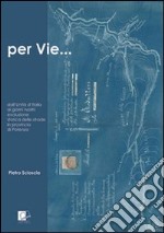 Per vie... dall'Unità d'Italia ai giorni nostri. Evoluzione storica delle strade in provincia di Potenza libro