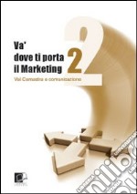 Va' dove ti porta il marketing. Val Camastra e comunicazione. Vol. 2 libro