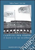 Campioni per sempre. Il Lazio e le sue eccellenze libro