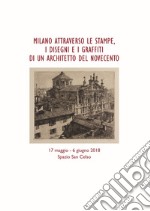 Milano attraverso le stampe, i disegni e i graffiti di un architetto del Novecento. Catalogo della mostra (17 maggio-6 giugno, 2018) libro