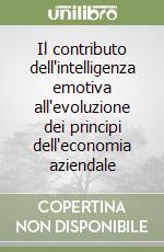 Il contributo dell'intelligenza emotiva all'evoluzione dei principi dell'economia aziendale libro