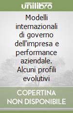 Modelli internazionali di governo dell'impresa e performance aziendale. Alcuni profili evolutivi libro