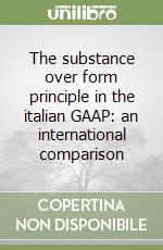 The substance over form principle in the italian GAAP: an international comparison libro