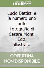 Lucio Battisti e la numero uno nelle fotografie di Cesare Monti. Ediz. illustrata libro