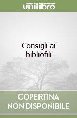 Consigli ai bibliofili libro