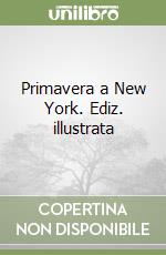 Primavera a New York. Ediz. illustrata libro