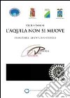 L'Aquila non si muove. L'immutabile identità di un popolo. Catalogo della mostra (Roma, 1 aprile-16 maggio). Ediz. illustrata libro di Paolini C. (cur.)